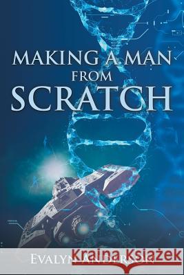 Making a Man from Scratch Evalyn Anderson 9781543428414 Xlibris