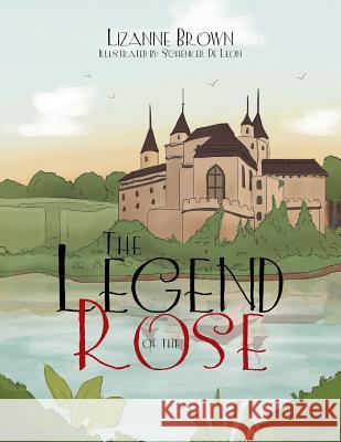 The Legend of the Rose Lizanne Brown 9781543429817 Xlibris