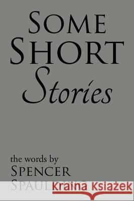 Some Short Stories Spencer Spaulding 9781543429985