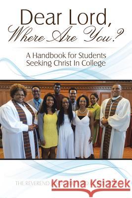 Dear Lord, Where Are You?: A Handbook for Students Seeking Christ In College The Reverend Jason Richard Curry, PhD 9781543430400 Xlibris