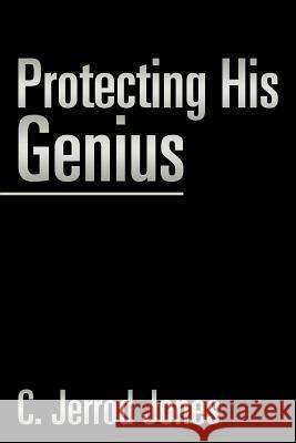 Protecting His Genius C Jerrod Jones 9781543430486 Xlibris Us
