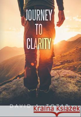 Journey to Clarity David A. Tozar 9781543431025 Xlibris