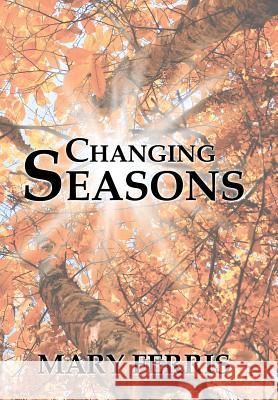 Changing Seasons Mary Ferris 9781543431438 Xlibris