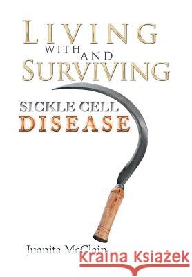 Living with and Surviving Sickle Cell Disease Juanita McClain 9781543432459