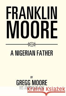 Franklin Moore: A Nigerian Father Gregg Moore 9781543432558