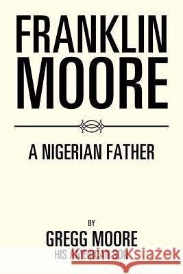 Franklin Moore: A Nigerian Father Gregg Moore 9781543432565 Xlibris