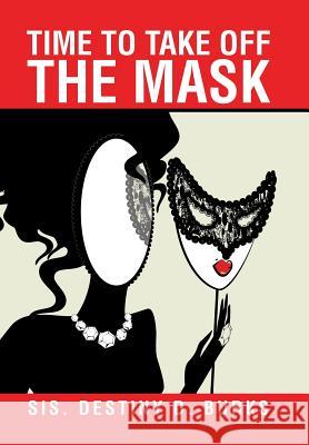 Time to Take Off the Mask Sis Destiny D Burks 9781543432909 Xlibris