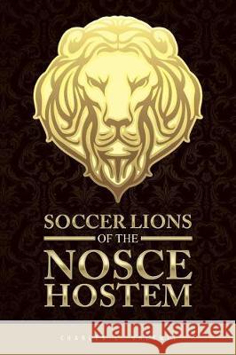 Soccer Lions of the Nosce Hostem Charles L Valenti 9781543433074 Xlibris