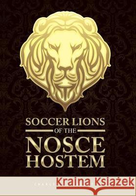 Soccer Lions of the Nosce Hostem Charles L Valenti 9781543433081 Xlibris