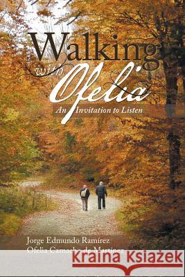 Walking with Ofelia: An Invitation to Listen Jorge Edmundo Ramirez 9781543433302