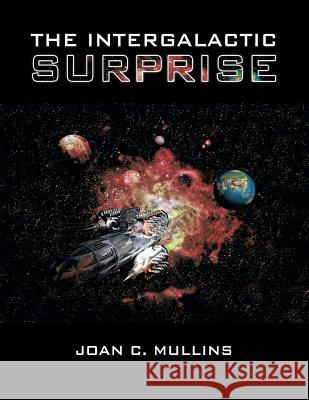 The Intergalactic Surprise Joan C. Mullins 9781543434842 Xlibris