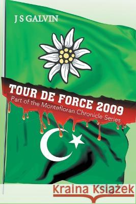 Tour de Force 2009: Part of the Montefloran Chronicle Series J S Galvin   9781543435399 Xlibris Us