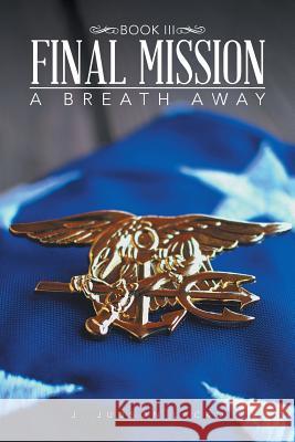 Final Mission: A Breath Away J. Judson Lacko 9781543435832 Xlibris