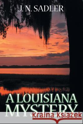 A Louisiana Mystery J. N. Sadler 9781543435870 Xlibris