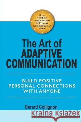 The Art of Adaptive Communication: Build Positive Personal Connections with Anyone Gerard Collignon 9781543436242