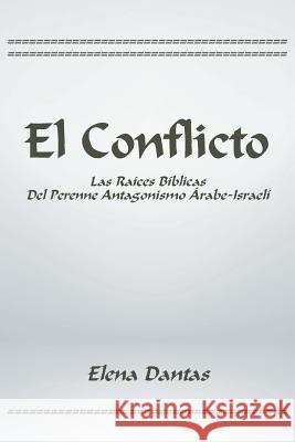 El Conflicto: Las Raíces Bíblicas Del Perenne Antagonismo Árabe-Israelí Dantas, Elena 9781543436372 Xlibris Us