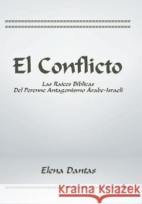 El Conflicto: Las Raíces Bíblicas Del Perenne Antagonismo Árabe-Israelí Dantas, Elena 9781543436389