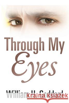 Through My Eyes William H. Goddard 9781543436709 Xlibris