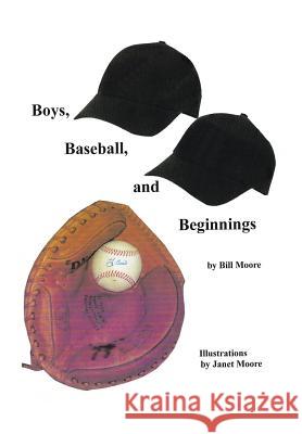 Boys, Baseball, and Beginnings Bill Moore 9781543437805 Xlibris