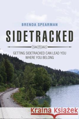 Sidetracked: Getting Sidetracked Can Lead You to Where You Belong Brenda Spearman 9781543438413 Xlibris