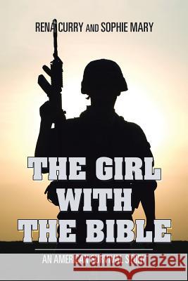 The Girl with the Bible: An American Survival Story Rena Curry Sophie Mary 9781543438581 Xlibris