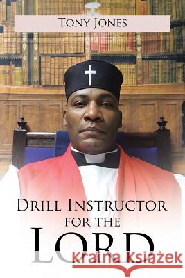 Drill Instructor for the Lord Tony Jones 9781543438710