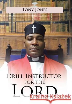 Drill Instructor for the Lord Tony Jones 9781543438727