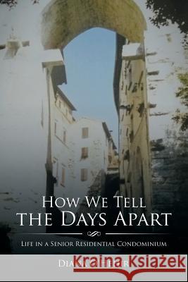 How We Tell the Days Apart: Life in a Senior Residential Condominium Diana O'Hehir 9781543438765