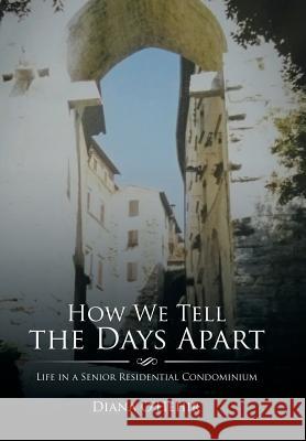 How We Tell the Days Apart: Life in a Senior Residential Condominium Diana O'Hehir 9781543438772