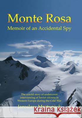 Monte Rosa: Memoir of an Accidental Spy Jaroslaw Martyniuk 9781543439083