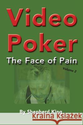 Video Poker: The Face of Pain Shepherd King 9781543439243 Xlibris