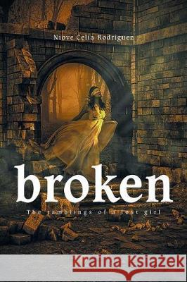 Broken: The Ramblings of a Lost Girl Niove Celia Rodriguez 9781543440287