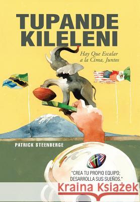 Tupande Kileleni: Escalemos a La Cumbre Juntos Patrick Steenberge 9781543440959 Xlibris Us