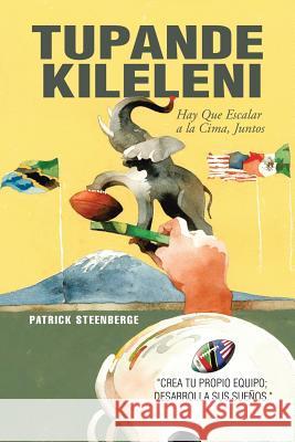 Tupande Kileleni: Escalemos a La Cumbre Juntos Patrick Steenberge 9781543440966 Xlibris Us