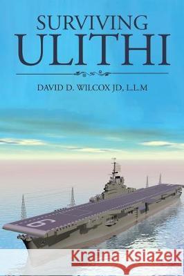 Surviving Ulithi L L M David D Wilcox Jd 9781543443035 Xlibris