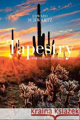 Tapestry: Poetry and Musings Edward Schwartz 9781543444131 Xlibris