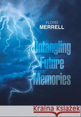 Untangling Future Memories Floyd Merrell 9781543446081 Xlibris Us