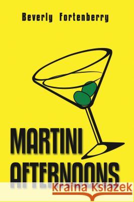 Martini Afternoons Beverly Fortenberry 9781543446104 Xlibris