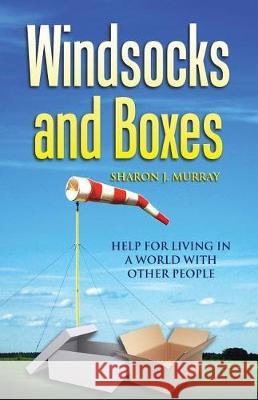 Windsocks and Boxes: Help for Living in a World with Other People Sharon J. Murray 9781543446586