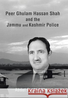 Peer Ghulam Hassan Shah and the Jammu and Kashmir Police Abdul Rashid Khan (Bahauddin Zakariya University) 9781543446937