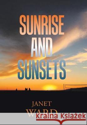 Sunrise and Sunsets Janet Ward 9781543447125 Xlibris