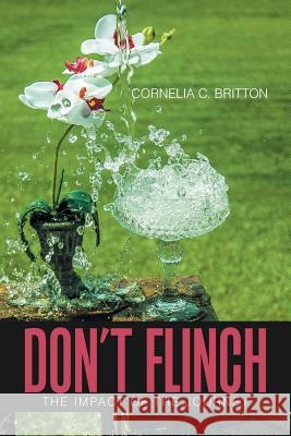 Don'T Flinch: Impact of the Journey Cornelia C Britton 9781543448184 Xlibris Us