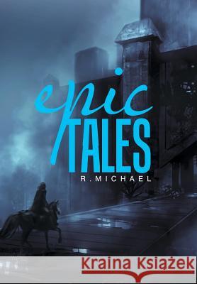 Epic Tales R. Michael 9781543448276 Xlibris