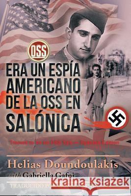 Era Un Espía Americano de la OSS en Salónica: Trained to be an OSS Spy - Spanish Edition Helías Doundoulakis Y Gabriella Gafni 9781543448627