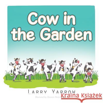 Cow in the Garden Larry Yarrow 9781543448757