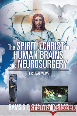 The Spirit of Christ in Human Brains and Neurosurgery: Personal Views Facs Ghaly, MD 9781543449105 Xlibris Us