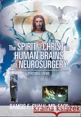 The Spirit of Christ in Human Brains and Neurosurgery: Personal Views Facs Ghaly, MD 9781543449112 Xlibris Us