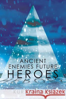 Ancient Enemies Future Heroes Kurt Smolek 9781543449266