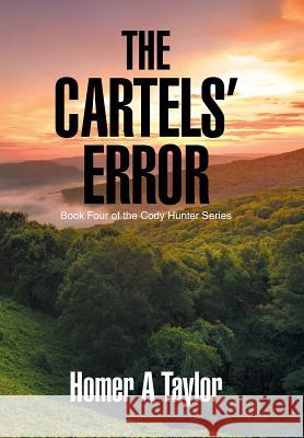 The Cartels' Error: Book Four of the Cody Hunter Series Homer A. Taylor 9781543449853 Xlibris