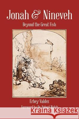 Jonah & Nineveh: Beyond the Great Fish Erbey Valdez 9781543450446 Xlibris Us